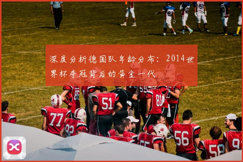 深度分析德国队年龄分布：2014世界杯夺冠背后的黄金一代