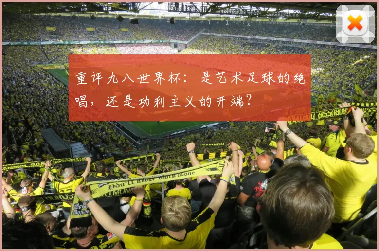重评九八世界杯：是艺术足球的绝唱，还是功利主义的开端？