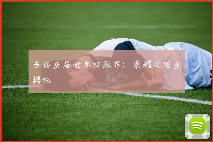 专访历届世界杯冠军：荣耀之路全揭秘