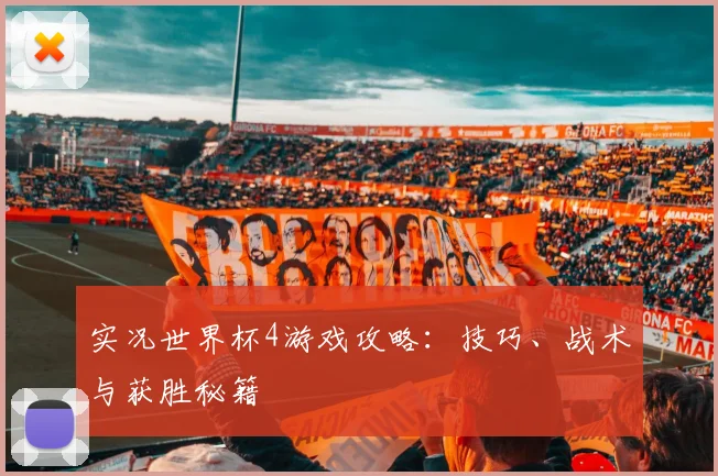 实况世界杯4游戏攻略：技巧、战术与获胜秘籍