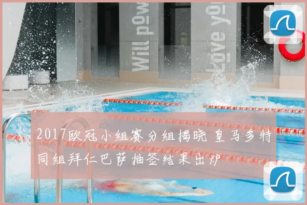 2017欧冠小组赛分组揭晓 皇马多特同组拜仁巴萨抽签结果出炉