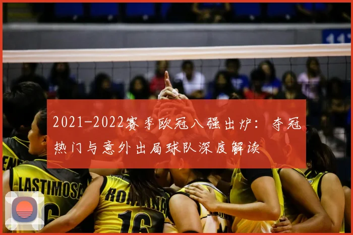 2021-2022赛季欧冠八强出炉：夺冠热门与意外出局球队深度解读